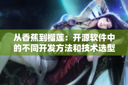 從香蕉到榴蓮：開源軟件中的不同開發(fā)方法和技術選型