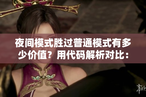 夜間模式勝過(guò)普通模式有多少價(jià)值？用代碼解析對(duì)比：軟件篇