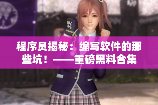 程序員揭秘：編寫(xiě)軟件的那些坑！——重磅黑料合集