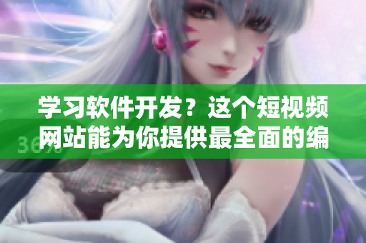 學(xué)習(xí)軟件開發(fā)？這個短視頻網(wǎng)站能為你提供最全面的編程技巧！