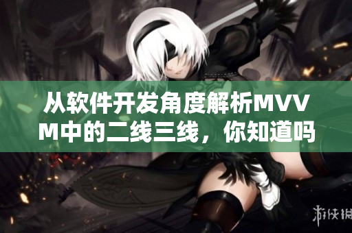 從軟件開(kāi)發(fā)角度解析MVVM中的二線三線，你知道嗎？