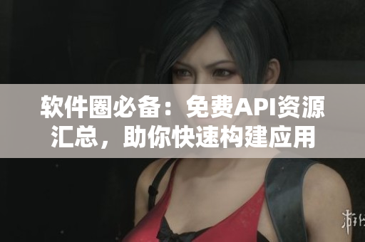 軟件圈必備：免費(fèi)API資源匯總，助你快速構(gòu)建應(yīng)用