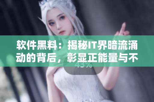 軟件黑料：揭秘IT界暗流涌動的背后，彰顯正能量與不打烊的精神