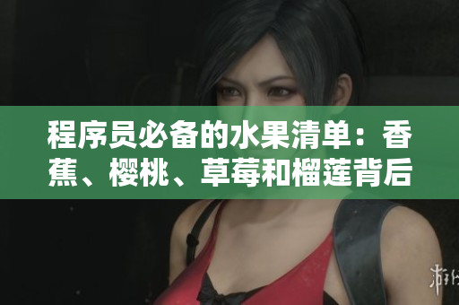 程序員必備的水果清單：香蕉、櫻桃、草莓和榴蓮背后的編程學(xué)問