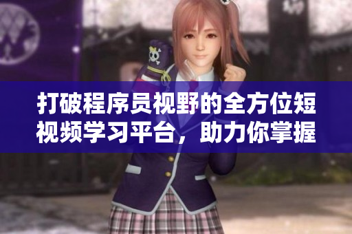 打破程序員視野的全方位短視頻學(xué)習(xí)平臺，助力你掌握軟件開發(fā)新技能！