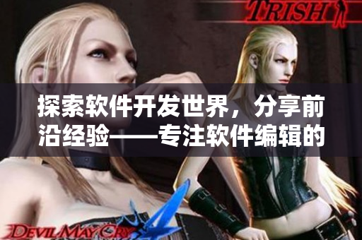 探索軟件開發(fā)世界，分享前沿經(jīng)驗(yàn)——專注軟件編輯的筆記