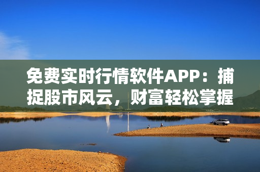 免費實時行情軟件APP：捕捉股市風云，財富輕松掌握