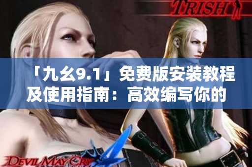 「九幺9.1」免費版安裝教程及使用指南：高效編寫你的軟件開發(fā)代碼！