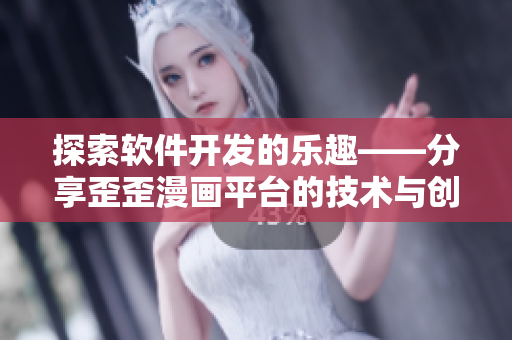 探索軟件開(kāi)發(fā)的樂(lè)趣——分享歪歪漫畫(huà)平臺(tái)的技術(shù)與創(chuàng)新
