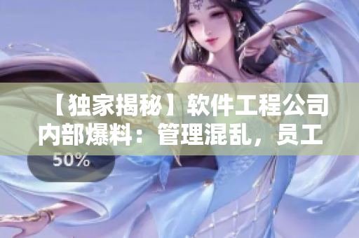 【獨(dú)家揭秘】軟件工程公司內(nèi)部爆料：管理混亂，員工抱怨頻繁！