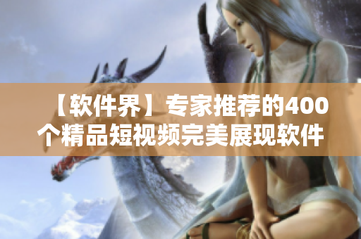【軟件界】專家推薦的400個精品短視頻完美展現(xiàn)軟件開發(fā)神器！