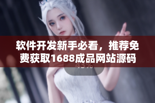 軟件開發(fā)新手必看，推薦免費獲取1688成品網(wǎng)站源碼！