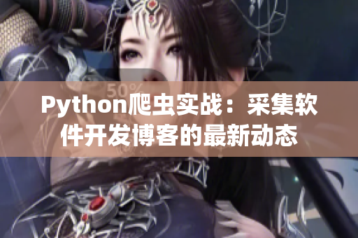 Python爬蟲實戰(zhàn)：采集軟件開發(fā)博客的最新動態(tài)