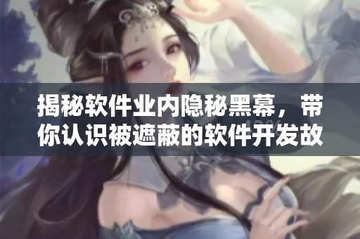 揭秘軟件業(yè)內(nèi)隱秘黑幕，帶你認(rèn)識被遮蔽的軟件開發(fā)故事