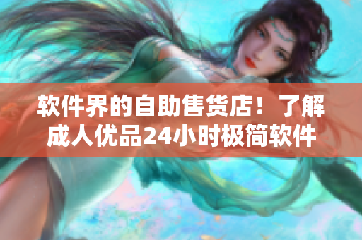 軟件界的自助售貨店！了解成人優(yōu)品24小時(shí)極簡(jiǎn)軟件界面和商品種類