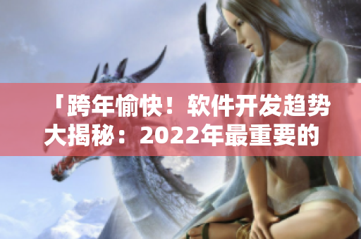 「跨年愉快！軟件開發(fā)趨勢大揭秘：2022年最重要的編程語言與技術(shù)」