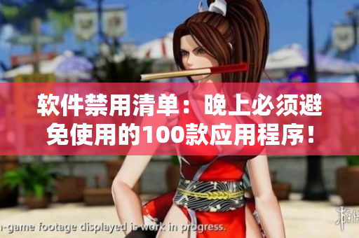 軟件禁用清單:晚上必須避免使用的100款應用程序! 軟件禁用清單:晚上必須避免使用的100款應用程序!