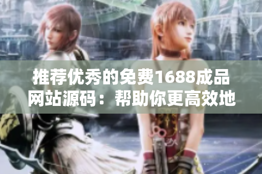 推薦優(yōu)秀的免費(fèi)1688成品網(wǎng)站源碼：幫助你更高效地編寫軟件