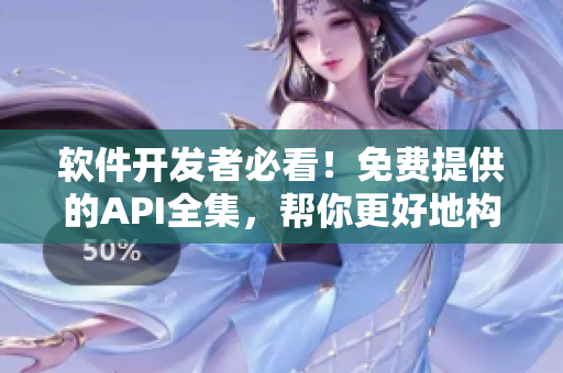 軟件開發(fā)者必看！免費(fèi)提供的API全集，幫你更好地構(gòu)建應(yīng)用程序