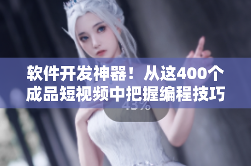 軟件開發(fā)神器！從這400個(gè)成品短視頻中把握編程技巧與實(shí)踐經(jīng)驗(yàn)