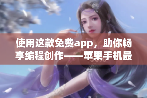 使用這款免費(fèi)app，助你暢享編程創(chuàng)作——蘋果手機(jī)最佳軟件推薦！