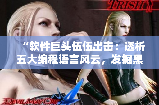 “軟件巨頭伍伍出擊：透析五大編程語言風(fēng)云，發(fā)掘黑科技新玩法”