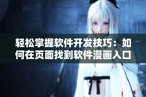 輕松掌握軟件開發(fā)技巧：如何在頁面找到軟件漫畫入口