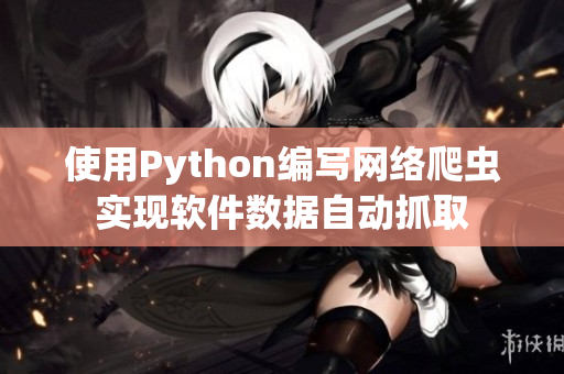 使用Python編寫(xiě)網(wǎng)絡(luò)爬蟲(chóng)實(shí)現(xiàn)軟件數(shù)據(jù)自動(dòng)抓取