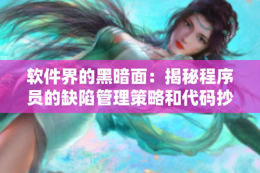 軟件界的黑暗面：揭秘程序員的缺陷管理策略和代碼抄襲現(xiàn)象