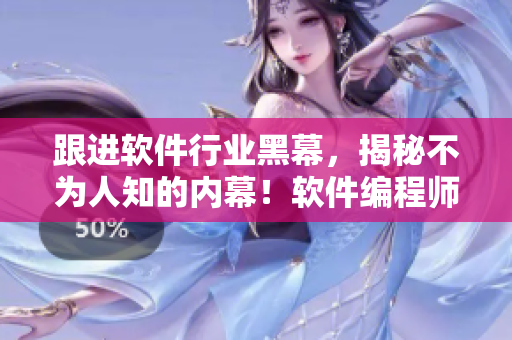 跟進(jìn)軟件行業(yè)黑幕，揭秘不為人知的內(nèi)幕！軟件編程師必看的黑料合集！