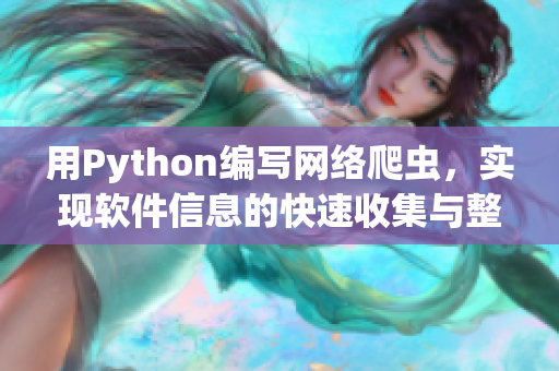 用Python編寫網(wǎng)絡(luò)爬蟲,實(shí)現(xiàn)軟件信息的快速收集與整理 用Python編寫網(wǎng)絡(luò)爬蟲,實(shí)現(xiàn)軟件信息的快速收集與整理