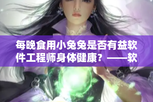 每晚食用小兔兔是否有益軟件工程師身體健康？——軟件工程師晚間食譜調(diào)查