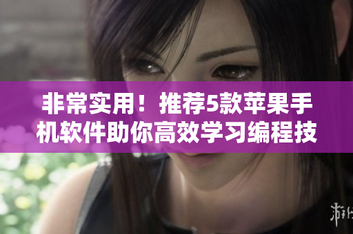 非常實(shí)用！推薦5款蘋果手機(jī)軟件助你高效學(xué)習(xí)編程技能